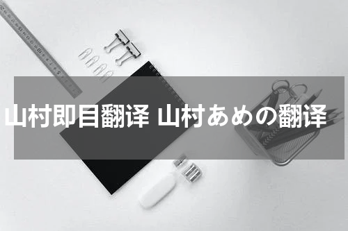 山村即目翻译 山村あめの翻译