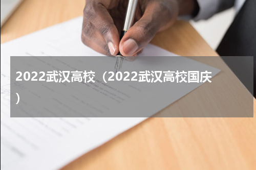 2022武汉高校（2022武汉高校国庆）