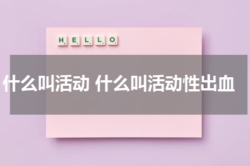 什么叫活动 什么叫活动性出血