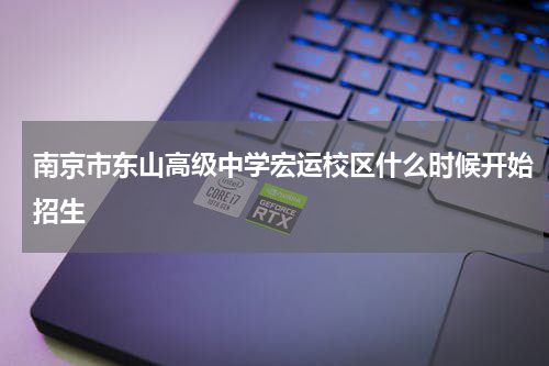 南京市东山高级中学宏运校区什么时候开始招生