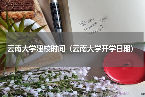 云南大学建校时间（云南大学开学日期）