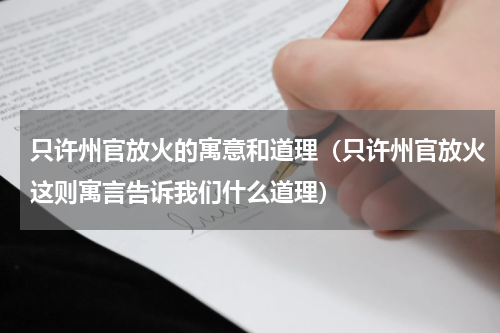 只许州官放火的寓意和道理（只许州官放火这则寓言告诉我们什么道理）