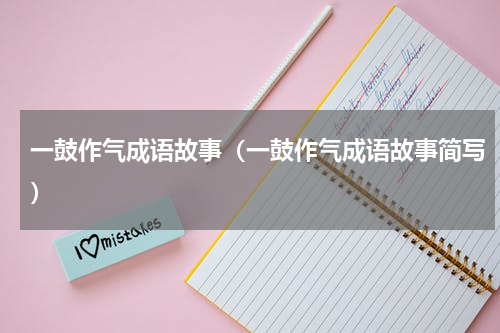 一鼓作气成语故事（一鼓作气成语故事简写）