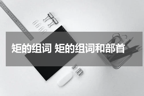 矩的组词 矩的组词和部首