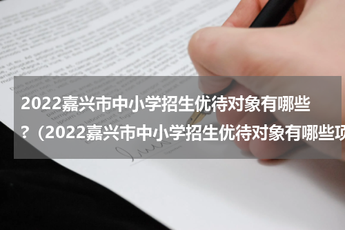 2022嘉兴市中小学招生优待对象有哪些?（2022嘉兴市中小学招生优待对象有哪些项目）