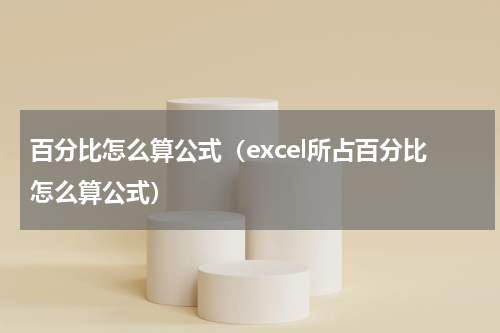 百分比怎么算公式（excel所占百分比怎么算公式）