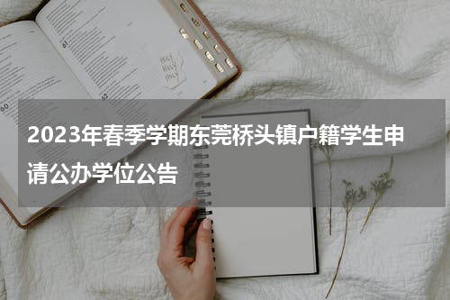 2023年春季学期东莞桥头镇户籍学生申请公办学位公告