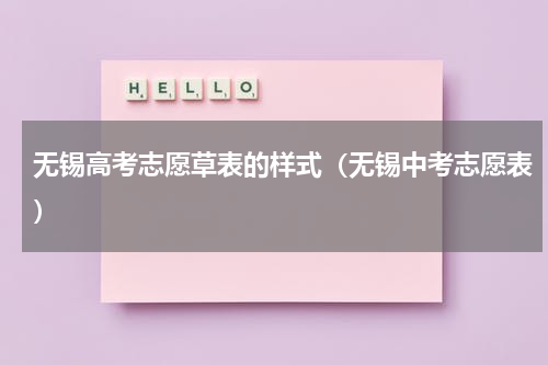 无锡高考志愿草表的样式（无锡中考志愿表）