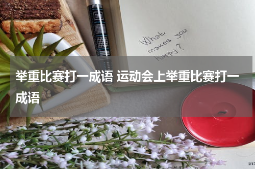 举重比赛打一成语 运动会上举重比赛打一成语
