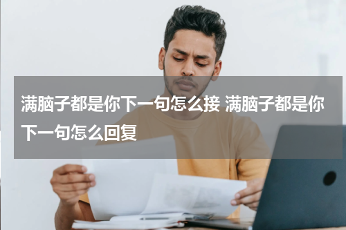 满脑子都是你下一句怎么接 满脑子都是你下一句怎么回复