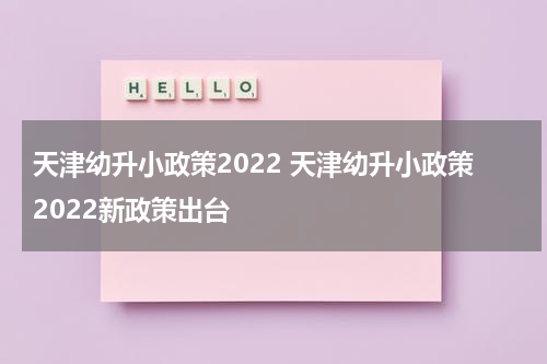 天津幼升小政策2022 天津幼升小政策2022新政策出台