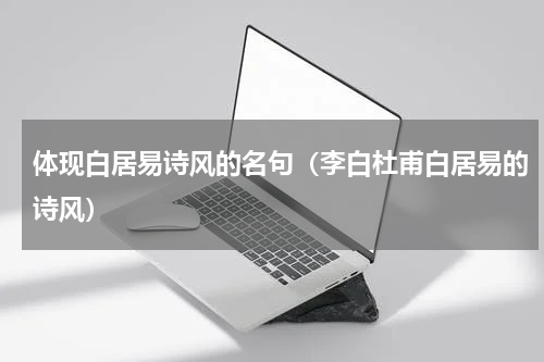 体现白居易诗风的名句（李白杜甫白居易的诗风）