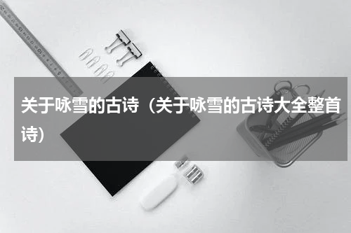 关于咏雪的古诗（关于咏雪的古诗大全整首诗）