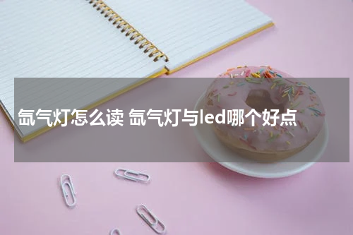 氙气灯怎么读 氙气灯与led哪个好点
