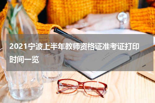 2021宁波上半年教师资格证准考证打印时间一览
