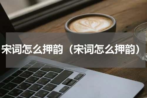 宋词怎么押韵（宋词怎么押韵）