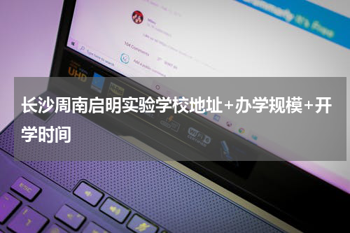 长沙周南启明实验学校地址+办学规模+开学时间