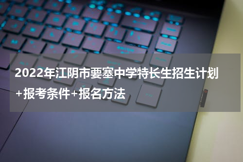 2022年江阴市要塞中学特长生招生计划+报考条件+报名方法