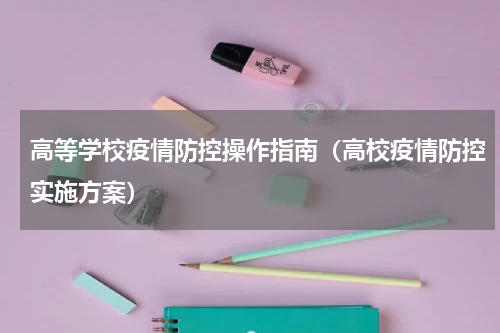 高等学校疫情防控操作指南（高校疫情防控实施方案）