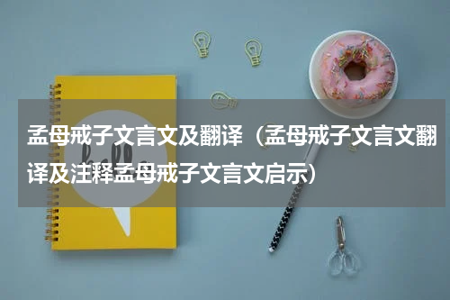 孟母戒子文言文及翻译（孟母戒子文言文翻译及注释孟母戒子文言文启示）
