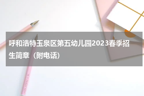 呼和浩特玉泉区第五幼儿园2023春季招生简章（附电话）
