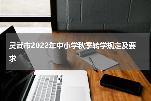灵武市2022年中小学秋季转学规定及要求