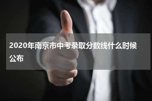 2020年南京市中考录取分数线什么时候公布