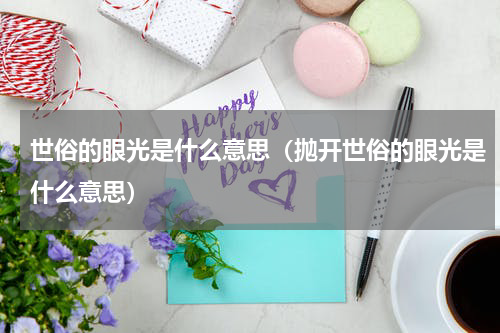 世俗的眼光是什么意思（抛开世俗的眼光是什么意思）