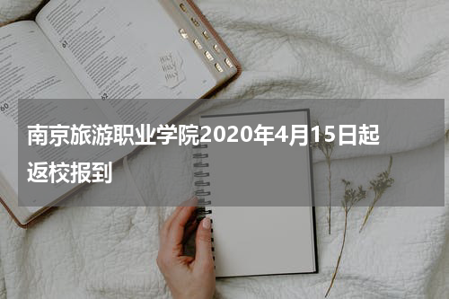 南京旅游职业学院2020年4月15日起返校报到