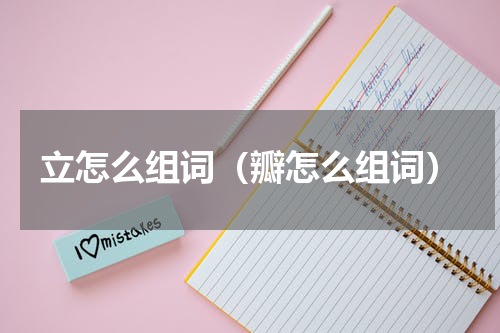 立怎么组词（瓣怎么组词）