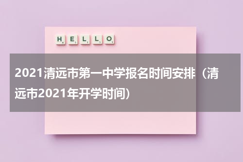 2021清远市第一中学报名时间安排（清远市2021年开学时间）