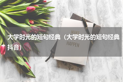 大学时光的短句经典（大学时光的短句经典抖音）