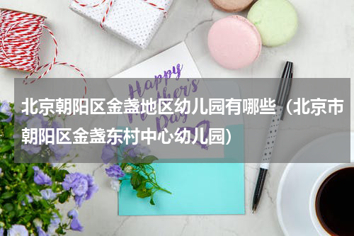 北京朝阳区金盏地区幼儿园有哪些（北京市朝阳区金盏东村中心幼儿园）