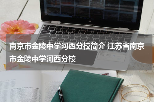 南京市金陵中学河西分校简介 江苏省南京市金陵中学河西分校