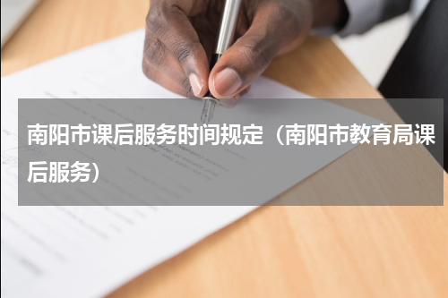 南阳市课后服务时间规定（南阳市教育局课后服务）