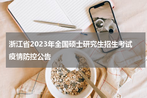 浙江省2023年全国硕士研究生招生考试疫情防控公告