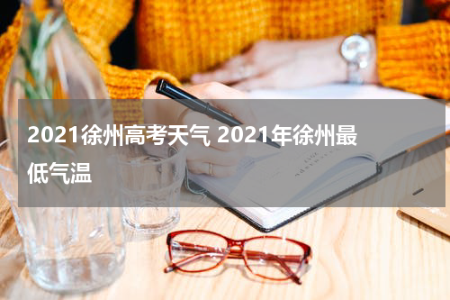 2021徐州高考天气 2021年徐州最低气温