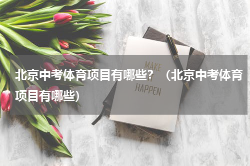 北京中考体育项目有哪些？（北京中考体育项目有哪些）