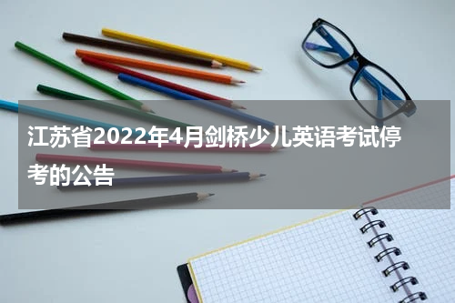 江苏省2022年4月剑桥少儿英语考试停考的公告