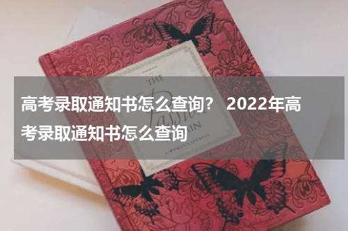 高考录取通知书怎么查询？ 2022年高考录取通知书怎么查询