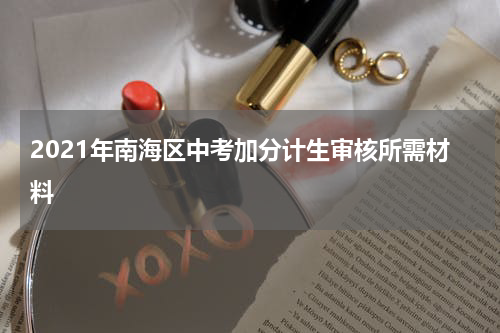 2021年南海区中考加分计生审核所需材料