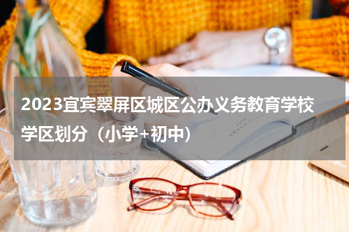 2023宜宾翠屏区城区公办义务教育学校学区划分（小学+初中）