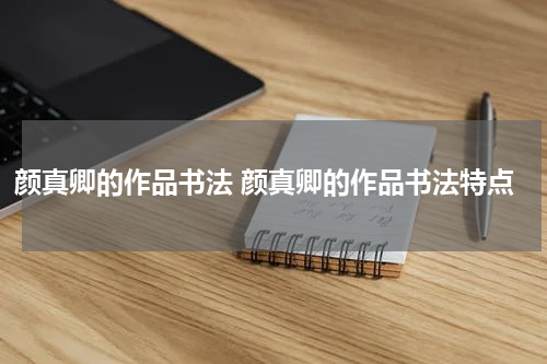 颜真卿的作品书法 颜真卿的作品书法特点