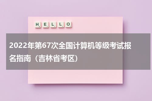 2022年第67次全国计算机等级考试报名指南（吉林省考区）