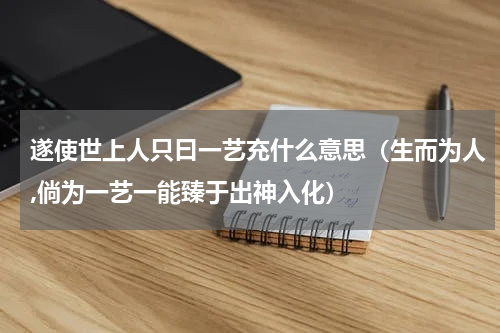 遂使世上人只曰一艺充什么意思（生而为人,倘为一艺一能臻于出神入化）