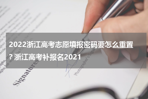 2022浙江高考志愿填报密码要怎么重置? 浙江高考补报名2021