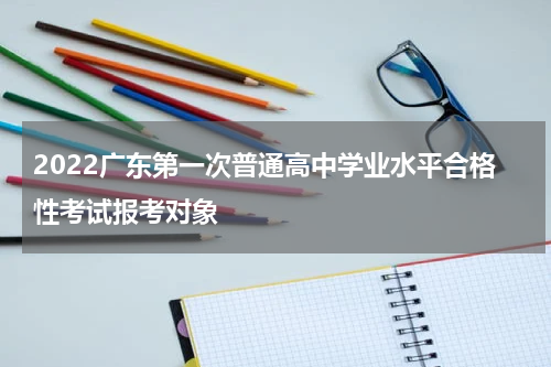 2022广东第一次普通高中学业水平合格性考试报考对象