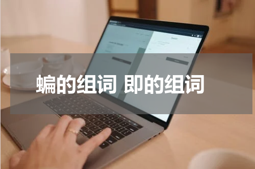 蝙的组词 即的组词