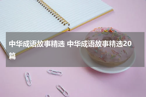 中华成语故事精选 中华成语故事精选20篇
