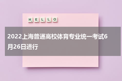 2022上海普通高校体育专业统一考试6月26日进行